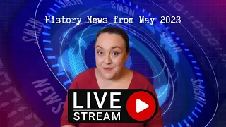 History News from May 2023 pt.1