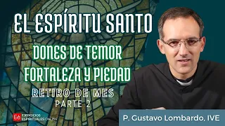 El Espíritu Santo: Dones de Temor, Fortaleza y Piedad - Retiro de Mes - Parte 2 - P Gustavo Lombardo