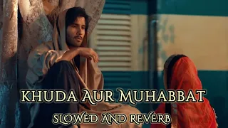 Khuda Aur Mohabbat [Slowed+Reverb] _ OST  Song_ Rahat Fateh Ali Khan _ Nish Asher