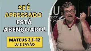 Se é Apressado, está Abençoado - Mateus 3.1-12 | Luiz Sayão | IBNU