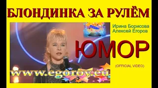 БЛОНДИНКА за РУЛЁМ I ЮМОР I БЕЗ ЦЕНЗУРЫ (OFFICIAL VIDEO) ЮМОРИСТЫ БОРИСОВА И ЕГОРОВ (OFFICIAL VIDEO)