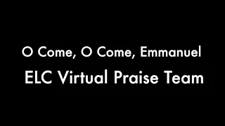 ELC Virtual Praise Team - O Come, O Come, Emmanuel