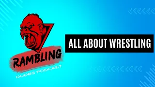Rambling Dudes - All about Wrestling