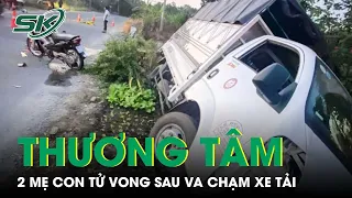 Tai Nạn Thương Tâm: Hai Mẹ Con Tử Vong Tại Chỗ Sau Va Chạm Với Xe Tải | SKĐS