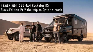 HYMER ML T 580 4x4 RockStar RS Black - Edition Pt. 2 the trip to Qatar 4K UHD + crash