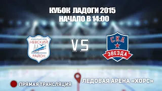 🏆 КУБОК ЛАДОГИ 2015 🥅НЕВСКИЙ РАЙОН 🆚 СКА-ЗВЕЗДА ⏰ НАЧАЛО В 14:00 📍 Арена «ХОРС