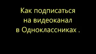 Как подписаться на видеоканал в  Одноклассниках .