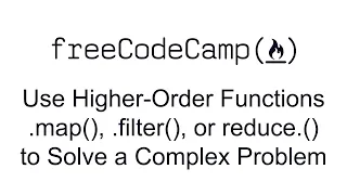 Use Higher Order Functions map, filter, or reduce to Solve a Complex Problem -Functional Programming