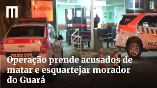 Operação prende acusados de matar e esquartejar morador do Guará