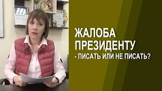 Жалоба президенту - писать или не писать? Мнение адвоката