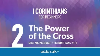 The Power of the Cross (I Corinthians 2:1-5) – Mike Mazzalongo | BibleTalk.tv