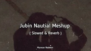 Jubin Nautial Meshup Song 💫♥️ | Slowed & Reverb | Mannan Nadeem #mannannadeem