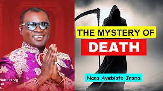 The Mystery Of Death || Nana Ayebiafo Jnana