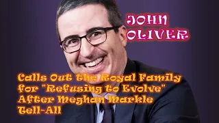 John Oliver Calls Out the Royal Family for Refusing to Evolve After Meghan Markle Tell All