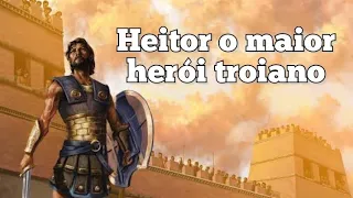 Príncipe Heitor -  o maior herói troiano