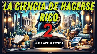 La Ciencia de Hacerse Rico - 2 - HAY UNA CIENCIA PARA HACERSE RICO | Audiolibro WALLACE WATTLES
