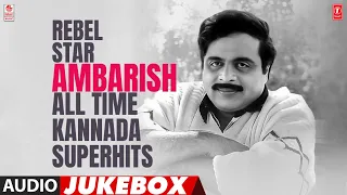 Rebel Star Ambarish All Time Kannada Superhits Jukebox | Selected Ambarish Songs | Kannada Hits