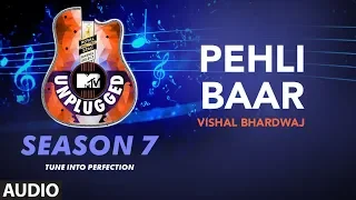 Pehli Baar Unplugged Full Audio | MTV Unplugged Season 7 | Vishal Bhardwaj