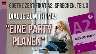 Goethe Zertifikat A2, Sprechen, Teil 3: Dialog zum Thema "Eine Party planen"