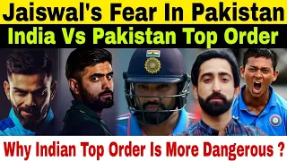 India Vs Pakistan | Jaiswal's Fear In Pakistan | Why Indian Top Order Is Dangerous Than Pakistan ?