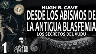 Desde los ABISMOS de la antigua BLASFEMIA (1/2)- Hugh B. Cave  - MITOS DE CTHULHU