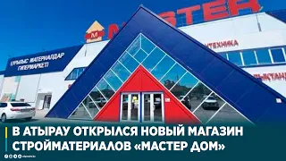 В АТЫРАУ ОТКРЫЛСЯ НОВЫЙ МАГАЗИН СТРОЙМАТЕРИАЛОВ «МАСТЕР ДОМ»