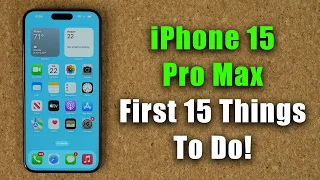 iPhone 15 Pro Max - First 15 Things To Do!