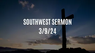 Southwest Sermon 3/9/24