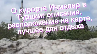 О курорте Ичмелер в Турции: описание, расположение на карте, лучшее для отдыха