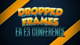 Dropped Frames - E3 2015 - EA Conference