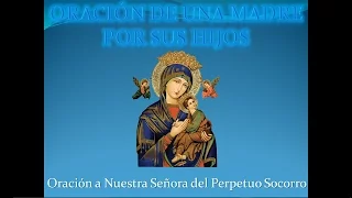 Oracion de una Madre por sus Hijos( Nuestra Señora del Perpetuo Socorro)