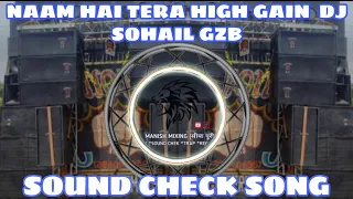 NAAM HAI TERA- HIGH GAIN - DJ SOHAIL GZB SOUND CHEK TRENDING SONG