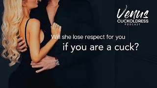 Will she lose respect for you if you are a cuck?