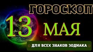 ГОРОСКОП НА 13  МАЯ  2023 ГОДА ДЛЯ ВСЕХ ЗНАКОВ ЗОДИАКА