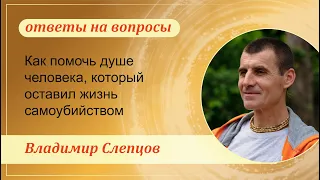 Как помочь душе человека, который оставил жизнь самоубийством - Владимир Слепцов