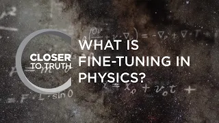 What's Fine-Tuning in Physics? | Episode 1903 | Closer To Truth