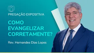 COMO EVANGELIZAR CORRETAMENTE? | Rev. Hernandes Dias Lopes | IPP