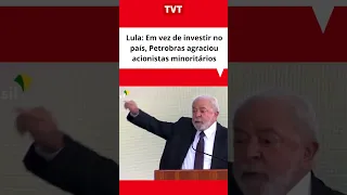 Lula: Em vez de investir no país, Petrobras agraciou acionistas minoritários