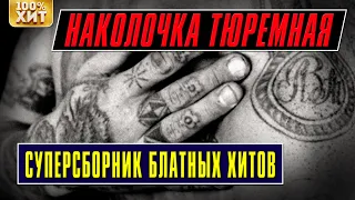 СУПЕРСБОРНИК БЛАТНЫХ ХИТОВ - НАКОЛОЧКА ТЮРЕМНАЯ - БЛАТНЫЕ ПЕСНИ И ХИТЫ ШАНСОНА