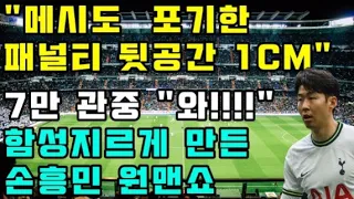 "메시도 포기한 패널티 뒷공간 1CM" 7만 관중 "와!!!!" 함성지르게 만든 손흥민 원맨쇼 (몰아보기)