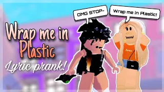 WRAP ME IN PLASTIC ❤ || SONG LYRIC PRANK || ROBLOX