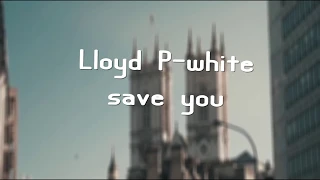 Lloyd P-White - Save You (Lyrics)