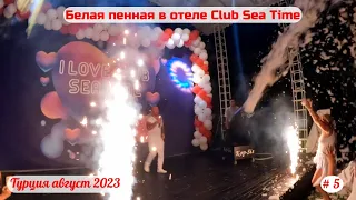 Отдых в Турции | Белая пенная вечеринка в отеле Club Sea Time | Часть 5-я | Август 2023