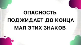 Опасность поджидает до конца мая этих знаков.