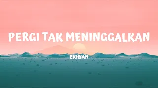 PERGI TAK MENINGGALKAN - EKHSAN (lirik video)