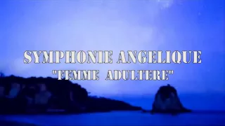 SYMPHONIE ANGELIQUE " Femme Adultere"