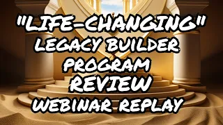 Webinar Replay - Legacy Builder Program Review And How You Can Change Your Life In 2024!