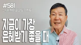 [날마다 기막힌 새벽 #581] 지금이 은혜 받기 좋을 때