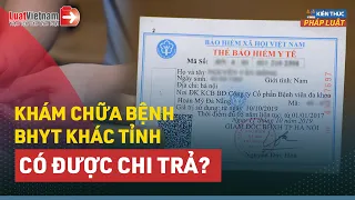 Khám Chữa Bệnh Bảo Hiểm Y Tế Khác Tỉnh Được Không? | LuatVietnam