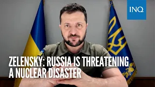 Zelensky: Russia is threatening a nuclear disaster